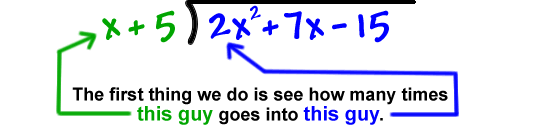 ( 2x^2 + 7x - 15 ) / ( x + 5 ) ... the first thing we need to do is see how many times x goes into 2x^2