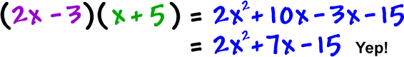 ( 2x - 3 ) ( x + 5 ) = 2x^2 + 10x - 3x - 15 = 2x^2 + 7x - 15 ... yep!