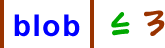 | blob | is less than or equal to 3