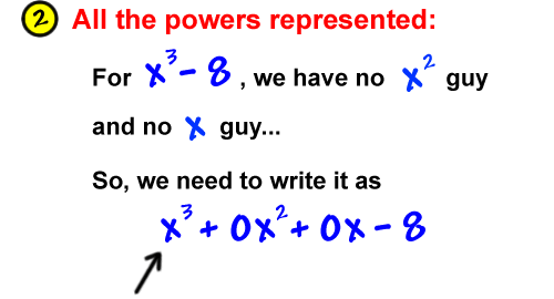 2) All the powers represented: For x^3 - 8, we have no x^2 guy and no x guy... So, we need to write it as x^3 + 0x^2 + 0x - 8