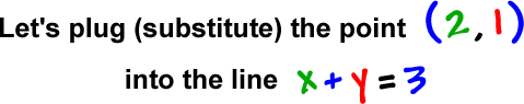 Let's plug (substitute) the point ( 2, 1 ) into the line x + y = 3