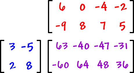 A = [ row 1: 6 , 0 , -4 , -2  row 2: -9 , 8 , 7 , 5 ] ... B = [ row 1: 3 , -5  row 2: 2 , 8 ] ... C ( the answer matrix ) = [ row 1: 63 , -40 , -47 , -31  row 2: -60 , -64 , 48 , 36 ]