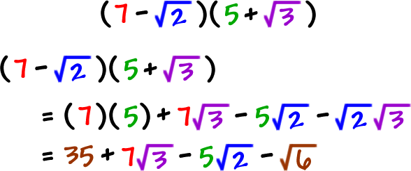 ( 7 - sqrt(2) )( 5 + sqrt(3) ) = ( 7 )( 5 ) + 7*sqrt(3) - 5*sqrt(2) - ( sqrt(2) )( sqrt(3) ) = 35 + 7*sqrt(3) - 5*sqrt(2) - sqrt(6)