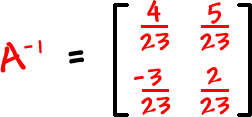 A^( -1 ) = [ row 1: ( 4 / 23 ) , ( 5 / 23 )  row 2: -( 3 / 23 ) , ( 2 / 23 ) ]