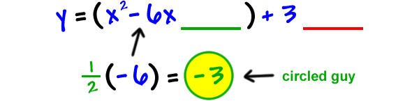 y = ( x^2 - 6x ____ ) + 3 ____ ... ( 1/2 ) ( -6 ) = -3 ( circled guy )