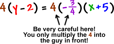 4 ( y - 2 ) = 4 ( -3 / 4 ) ( x + 5 ) ... Be very careful here!  You only multiply the 4 into the guy in front!