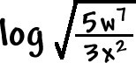 log( square root( ( 5w^7 ) / ( 3x^2 ) ) )