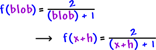 f( blob ) = 2 / ( blob ) + 1  -->  f( x + h )  =  2 / ( ( x + h ) + 1 )