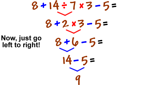 8 + 14 / 7 x 3 - 5 = 8 + 2 x 3 - 5 = 8 + 6 - 5 = 14 - 5 = 9