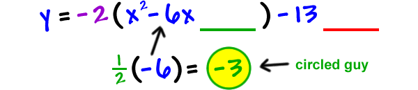 y = -2 ( x^2 - 6x ___ ) - 13 ___ ... 1/2 ( -6 ) = -3 ... -3 is circled guy