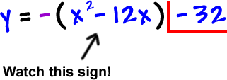 y = - ( x^2 - 12x ) - 32 ... watch the sign on the 12x!