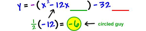 y = - ( x^2 - 12x ___ ) - 32 ___ ... 1/2 ( -12 ) = -6 ... -6 is circled guy