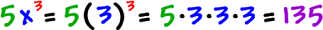 5x^3 = 5(3)^3 = 5 (3)(3)(3) = 135