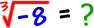 cube root of -8 = ?