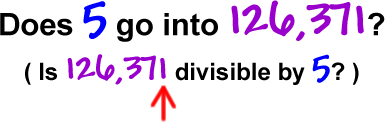 Does 5 go into 126,371?  ( Is 126,371 divisible by 5? )