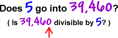 Does 5 go into 39,460?  ( Is 39,460 divisible by 5? )