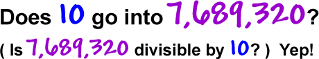 Does 10 go into 7,689,320?  ( Is 7,689,320 divisible by 10? ) Yep!