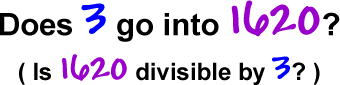 Does 3 go into 1620?  ( Is 1620 divisible by 3? )