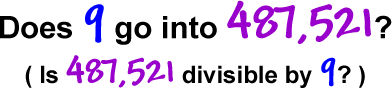 Does 9 go into 487,521?  ( Is 487,521 divisible by 9? )