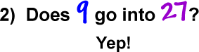 2 )  Does 9 go into 27?  Yep!