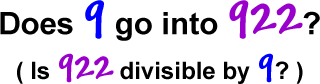 Does 9 go into 922?  ( Is 922 divisible by 9? )