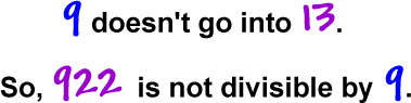 9 doesn't go into 13.  So, 922 is not divisible by 9.