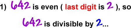 1 )  642 is even ( last digit is 2 ), so 642 is divisible by 2...