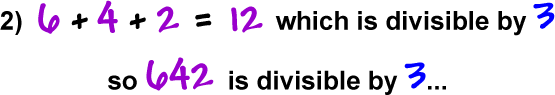 2 )  6 + 4 + 2 = 12 which is divisible by 3 so 642 is divisible by 3...