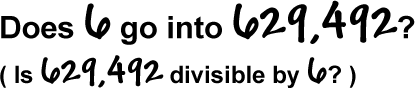 Does 6 go into 629,492?  ( Is 629,492 divisible by 6? )