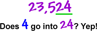 23,524  Does 4 go into 24? Yep!