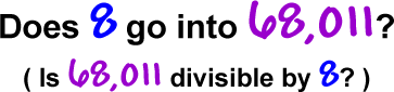 Does 8 go into 68,011?  ( Is 68,011 divisible by 8? )