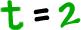 t = 2