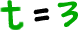 t = 3