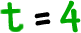 t = 4