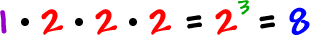 1 * 2 * 2 * 2 = 2^( 3 ) = 8