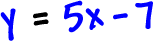 y = 5x - 7