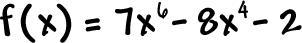 f ( x ) = 7x^6 - 8x^4 - 2