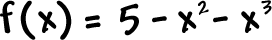 f ( x ) = 5 - x^2 - x^3