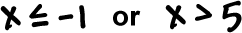 x is less than or equal to -1 or x > 5