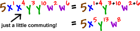 5(x^1)(x^4)(y^3)(y^10)(w^2)(w^6) = 5(x^(1+4))(y^(3+10))(w^(2+6)) = 5(x^5)(y^13)(w^8)