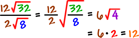 ( 12*sqrt(32) ) / ( 2*sqrt(8) ) = ( 12/2 ) * sqrt(32/8) = 6 * sqrt(4) = 6 * 2 = 12