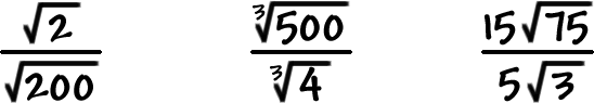 sqrt(2) / sqrt(200)       (cube root of 500) / (cube root of 4)       ( 15 * sqrt(75) ) / ( 5 * sqrt(3) )