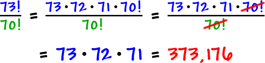 73! / 70! = ( 73 * 72 * 71 * 70! ) / 70!  ...  the 70! cancels out  ...  = 73 * 72 * 71 = 373,176