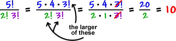 5! / ( 2! 3! ) = ( 5 * 4 * 3! ) / ( 2! 3! )  ...  the larger of the factorials (the 3!) cancels out  ...  20 / 2 = 10