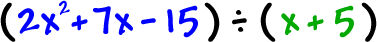 ( 2x^2 + 7x - 15 ) / ( x + 5 )