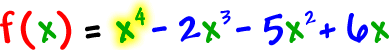 f ( x ) = x^4 - 2x^3 - 5x^2 + 6x