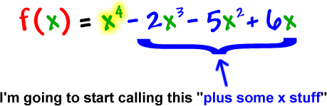 f ( x ) = x^4 - 2x^3 - 5x^2+ 6x ... I'm going to start calling everything but the x^4 "plus some x stuff"