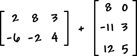 [ row 1: 2 , 8 , 3  row 2: -6 , -2 , 4 ] + [ row 1: 8 , 0  row 2: -11 , 3  row 3: 12 , 5 ]