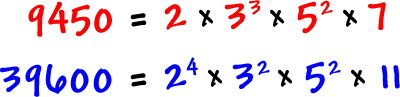 9450 = 2 x 3^3 x 5^2 x 7  ...  39600 = 2^4 x 3^2 x 5^2 x 11