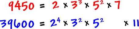 9450 = 2 x 3^3 x 5^2 x 7 x    ...  39600 = 2^4 x 3^2 x 5^2     x 11